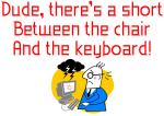 Dude, there's a short between the chair and the keyboard.Don't let the hard drive crash.